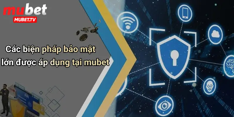 Các biện pháp bảo mật lớn được áp dụng tại mubet