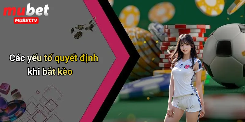 Các yếu tố quyết định khi bắt kèo