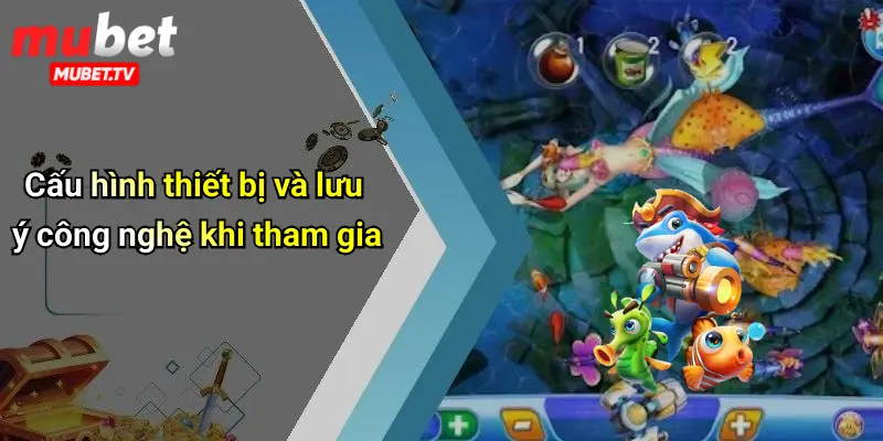 Cấu hình thiết bị và lưu ý công nghệ khi tham gia