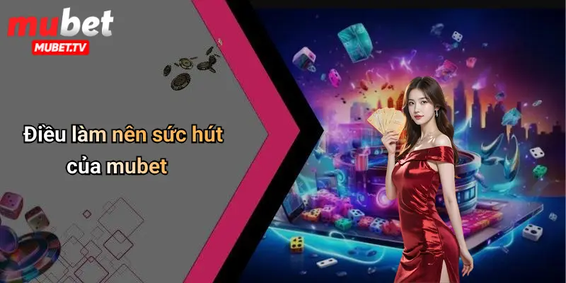 Điều làm nên sức hút của mubet