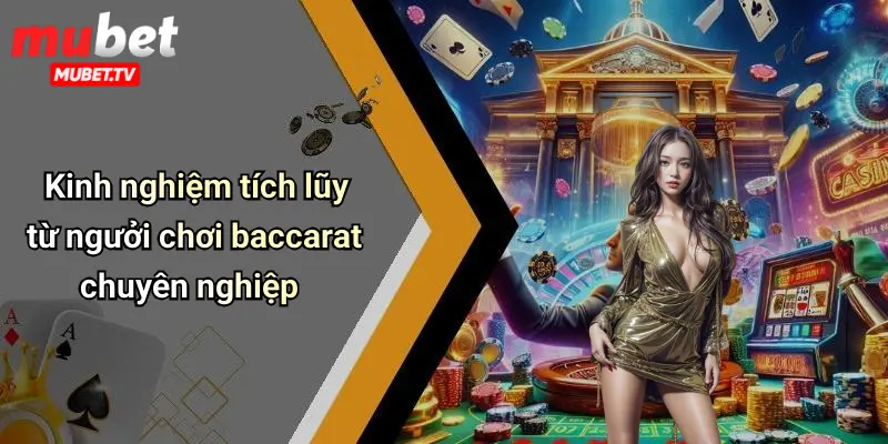 Kinh nghiệm tích lũy từ ngưởi chơi baccarat chuyên nghiệp