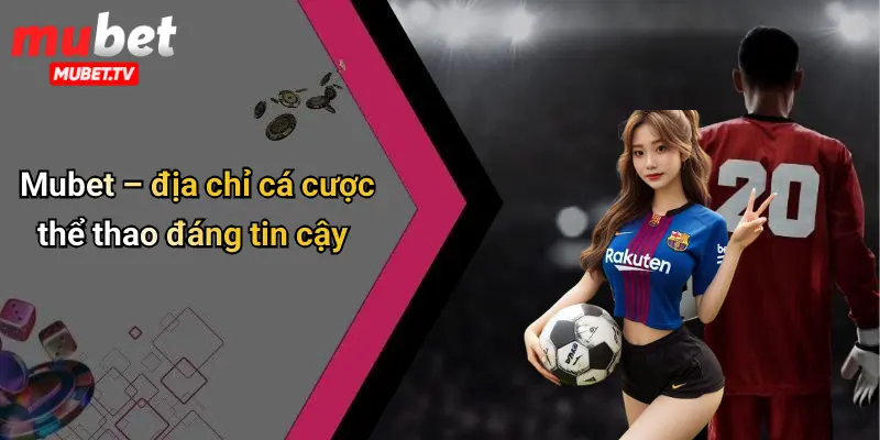 Mubet – địa chỉ cá cược thể thao đáng tin cậy