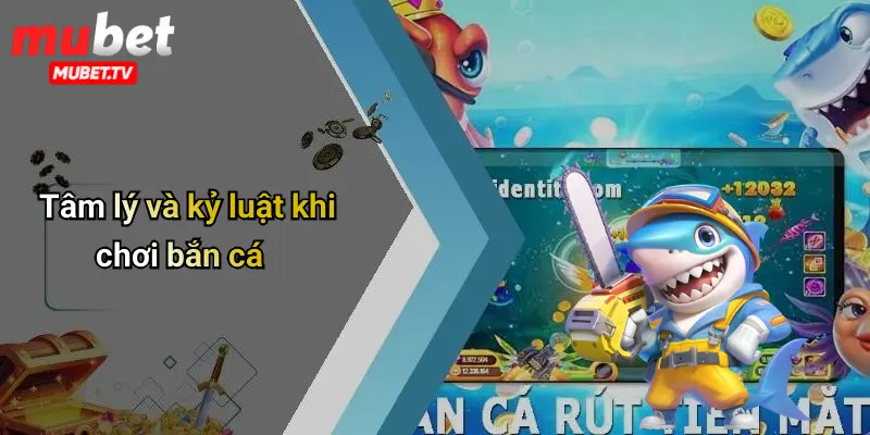 Tâm lý và kỷ luật khi chơi bắn cá